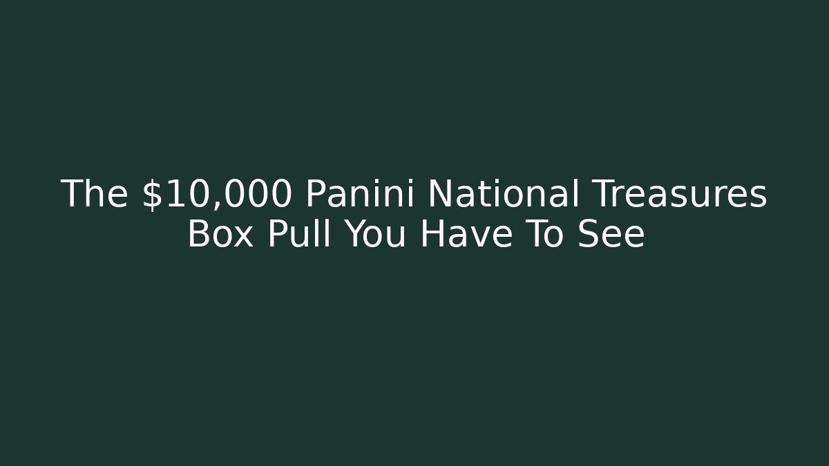 The $10,000 Panini National Treasures Box Pull You Have To See