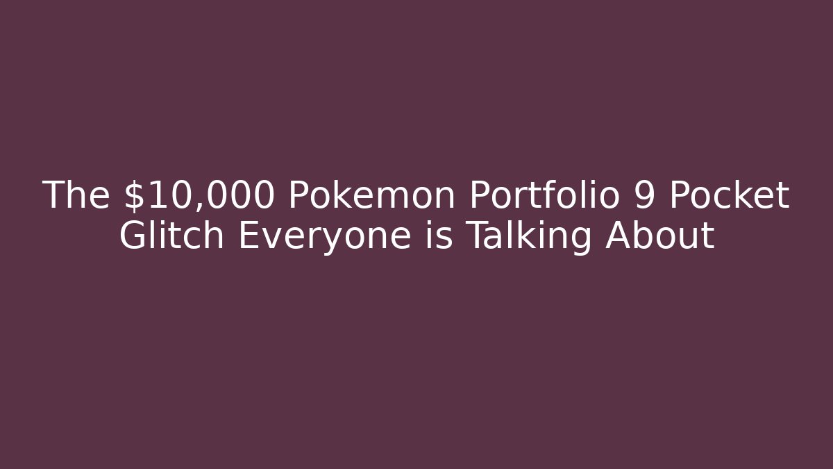 The $10,000 Pokémon Portfolio 9 Pocket Glitch Everyone is Talking About