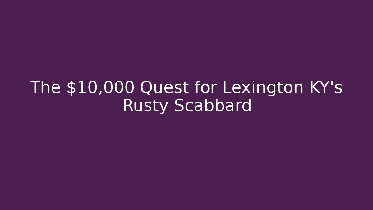 The $10,000 Quest for Lexington KY's Rusty Scabbard