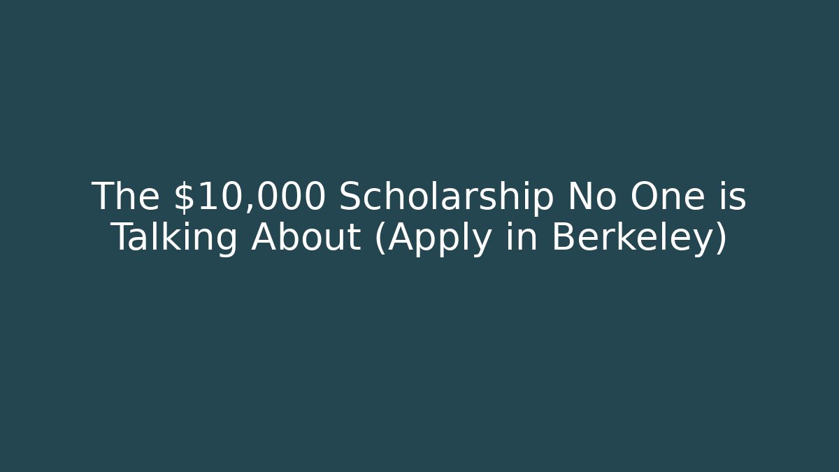 The $10,000 Scholarship No One is Talking About (Apply in Berkeley)