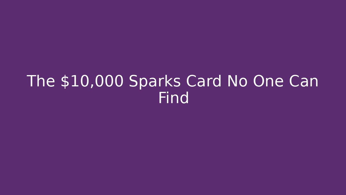 The $10,000 Sparks Card No One Can Find