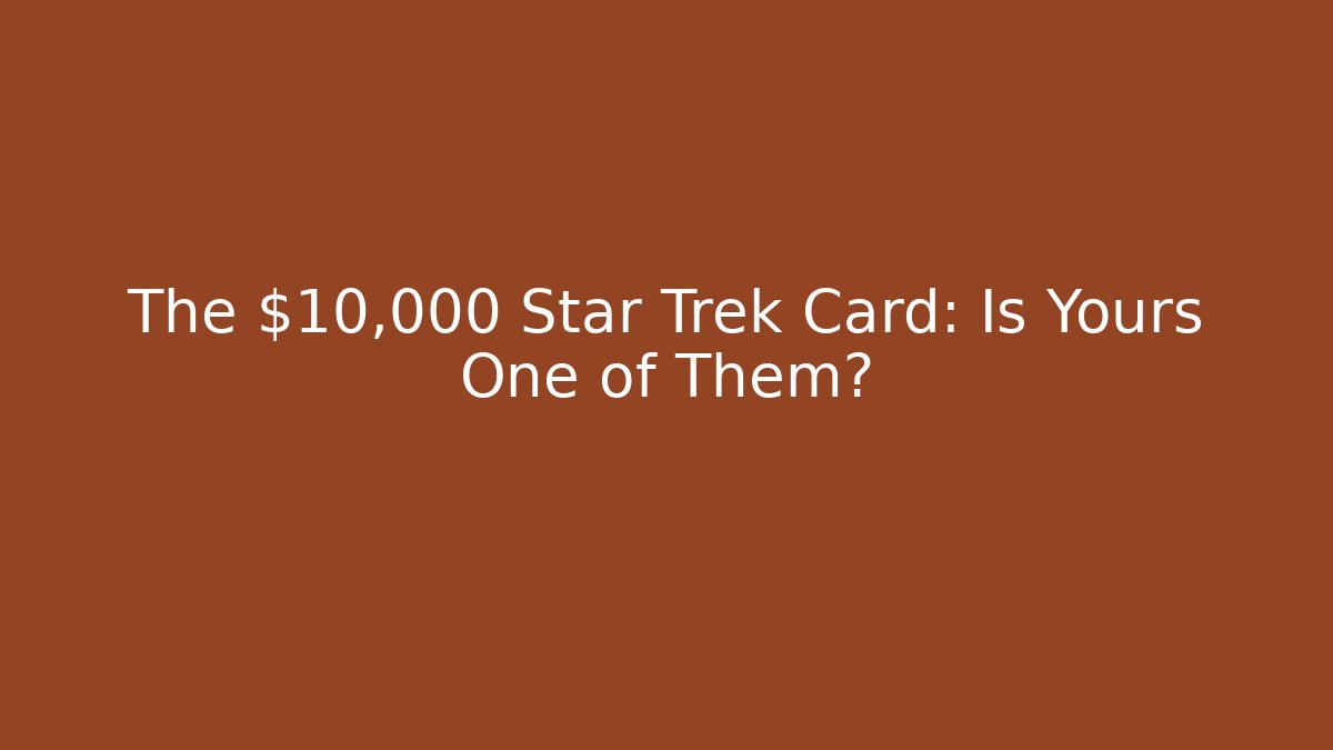The $10,000 Star Trek Card: Is Yours One of Them?