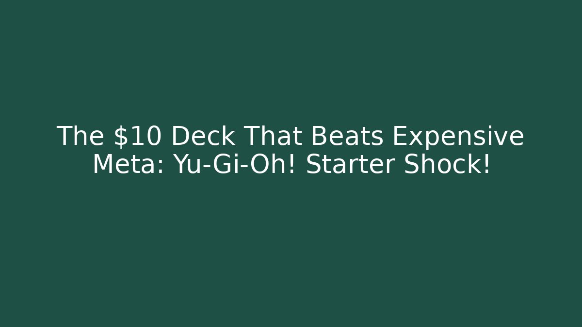 The $10 Deck That Beats Expensive Meta: Yu-Gi-Oh! Starter Shock!