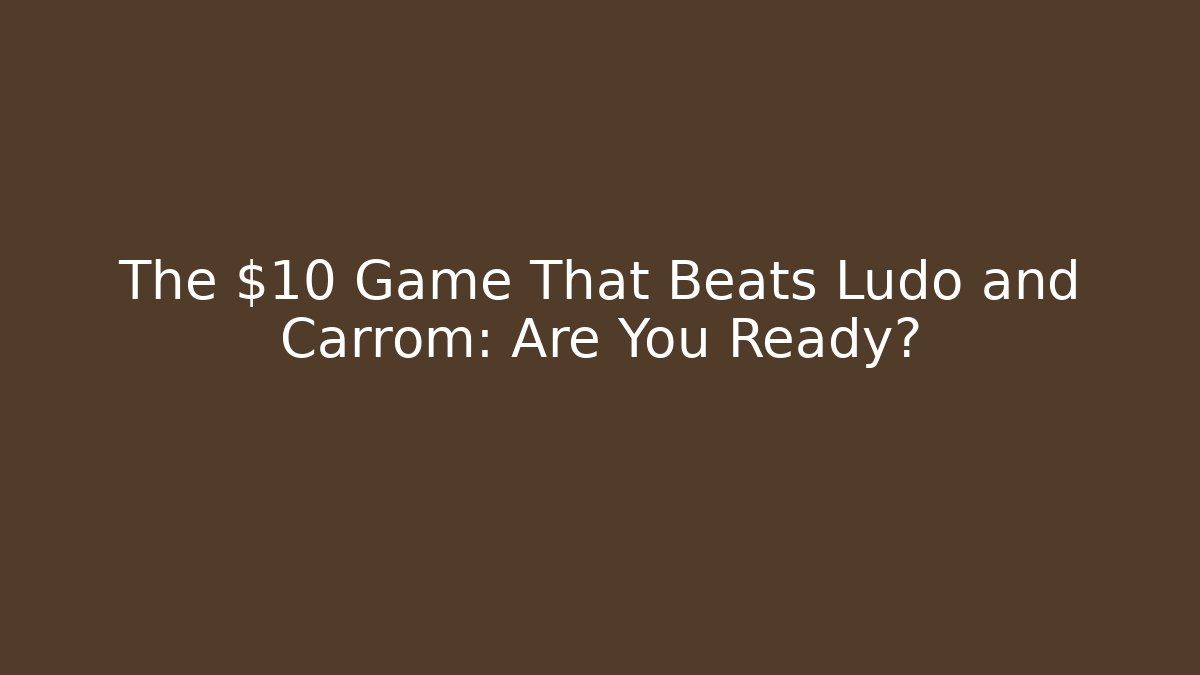 The $10 Game That Beats Ludo and Carrom: Are You Ready?
