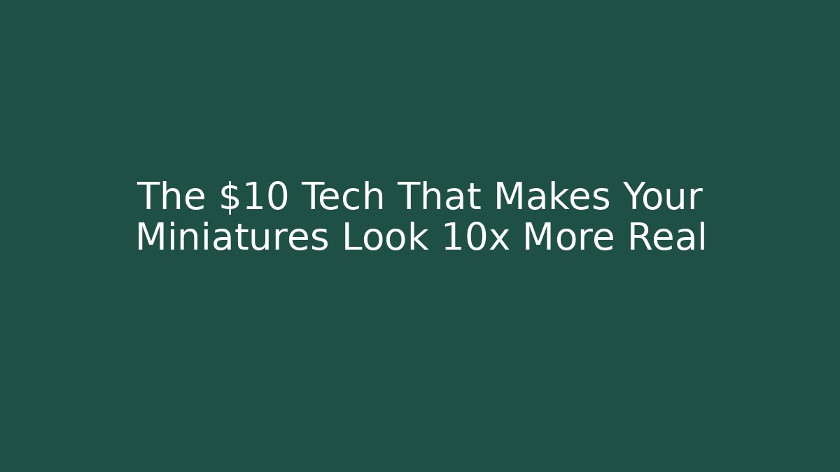 The $10 Tech That Makes Your Miniatures Look 10x More Real