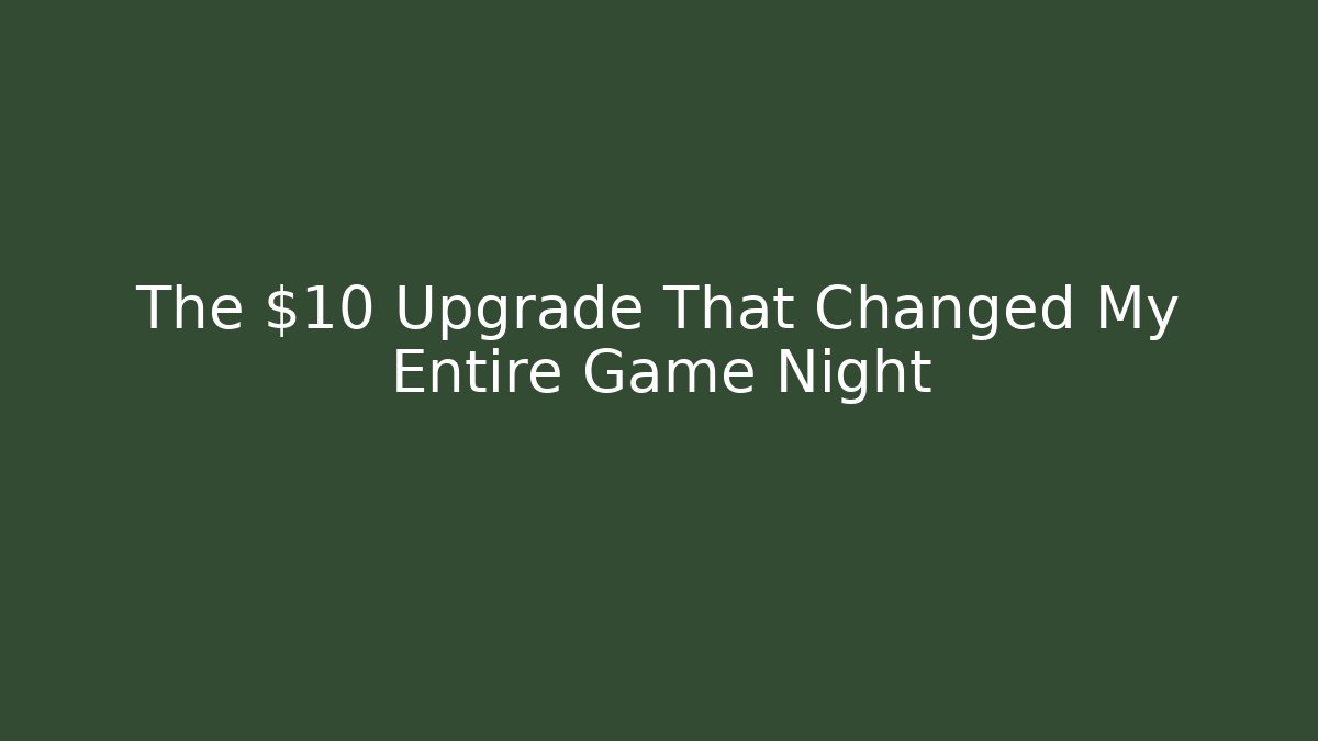 The $10 Upgrade That Changed My Entire Game Night