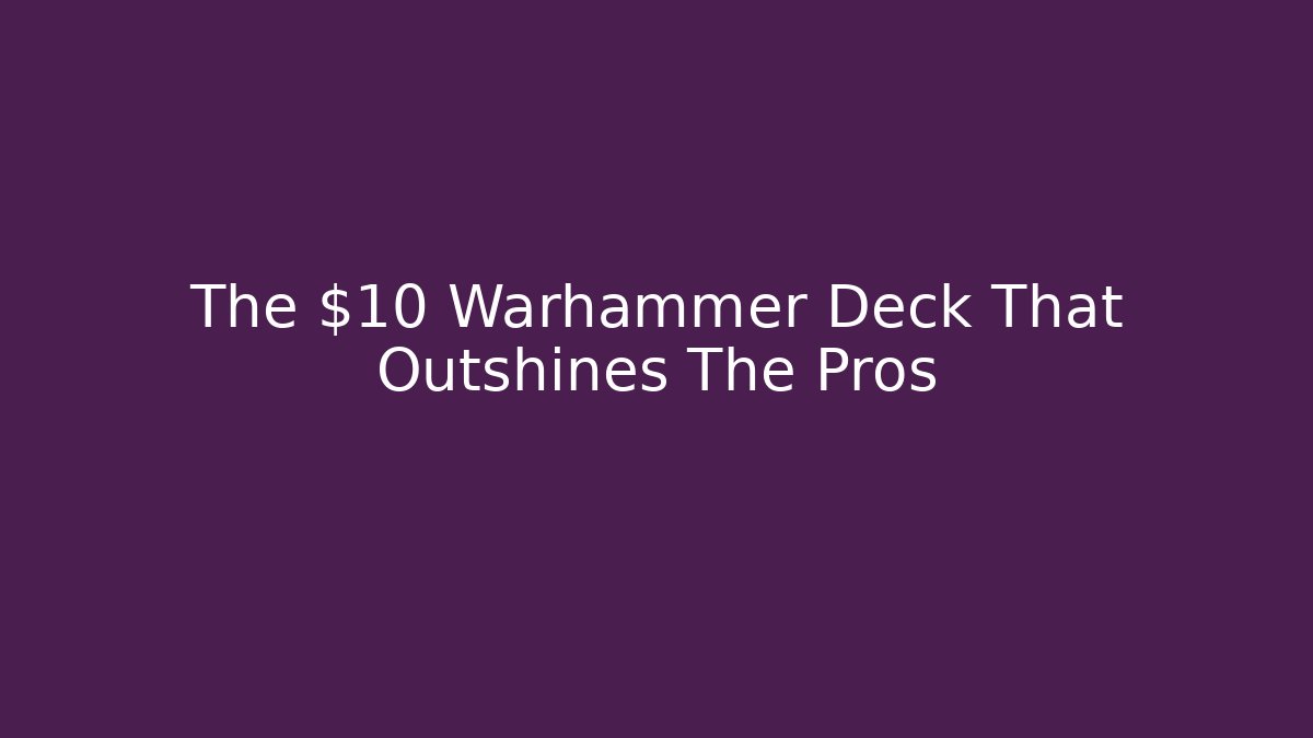 The $10 Warhammer Deck That Outshines The Pros