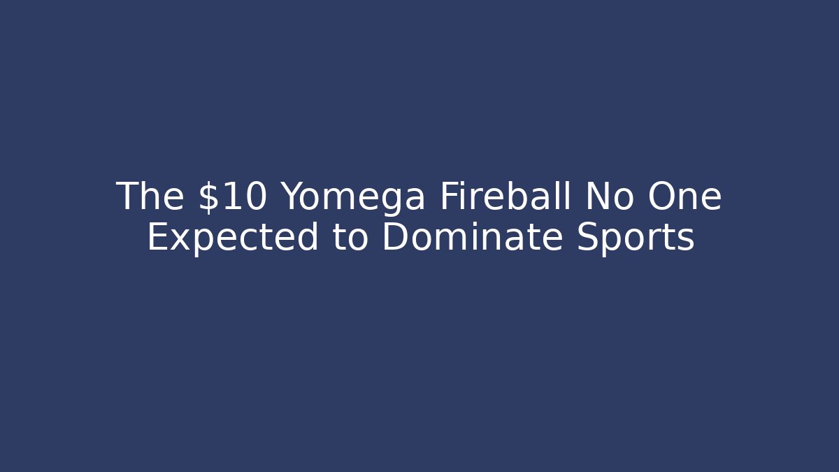 The $10 Yomega Fireball No One Expected to Dominate Sports