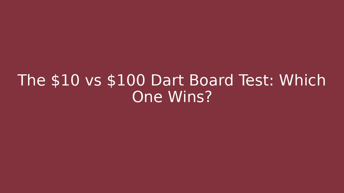 The $10 vs $100 Dart Board Test: Which One Wins?