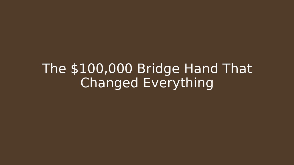 The $100,000 Bridge Hand That Changed Everything