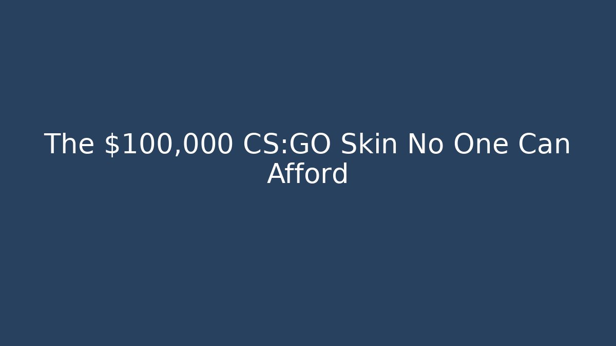 The $100,000 CS:GO Skin No One Can Afford