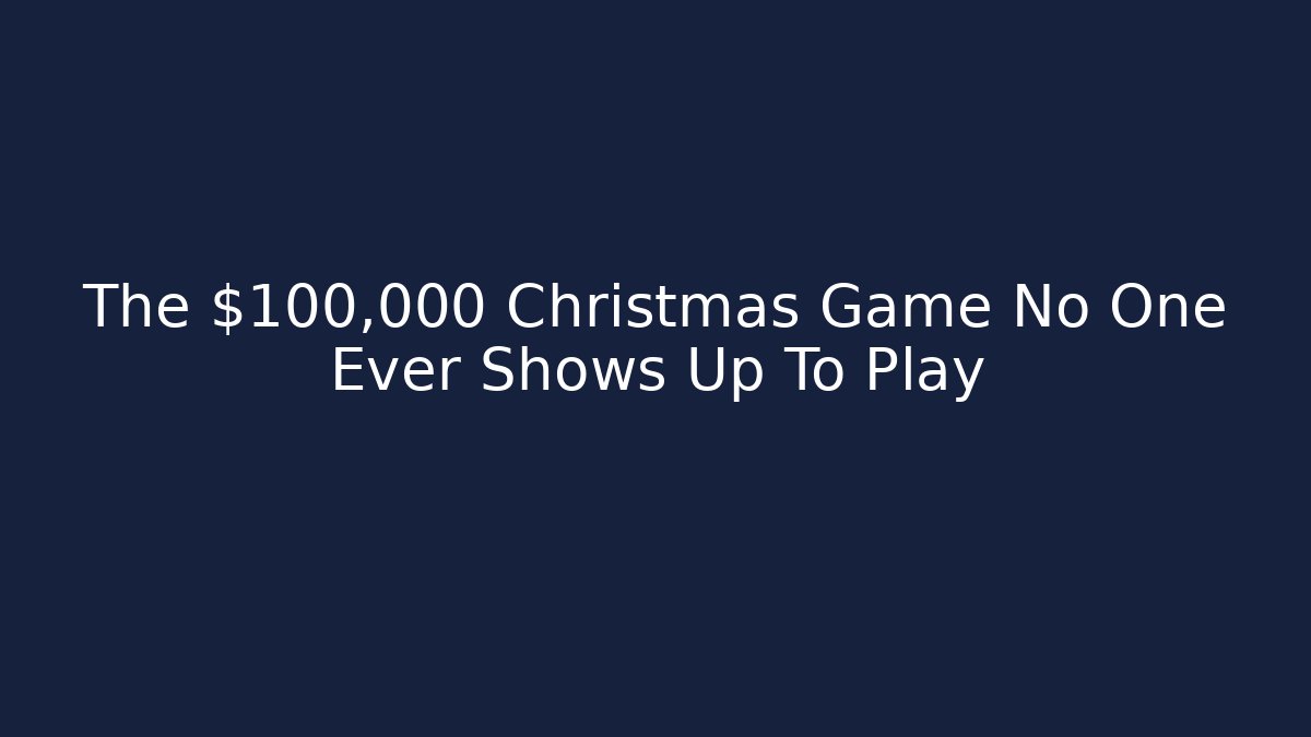 The $100,000 Christmas Game No One Ever Shows Up To Play