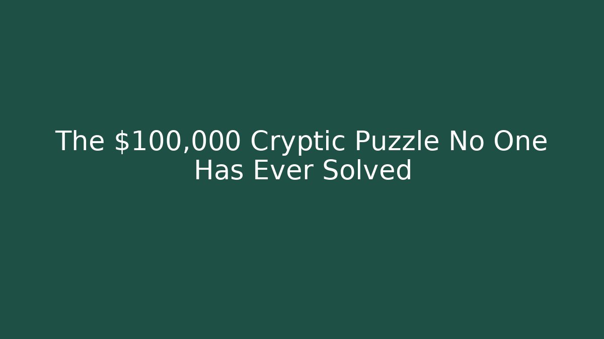 The $100,000 Cryptic Puzzle No One Has Ever Solved