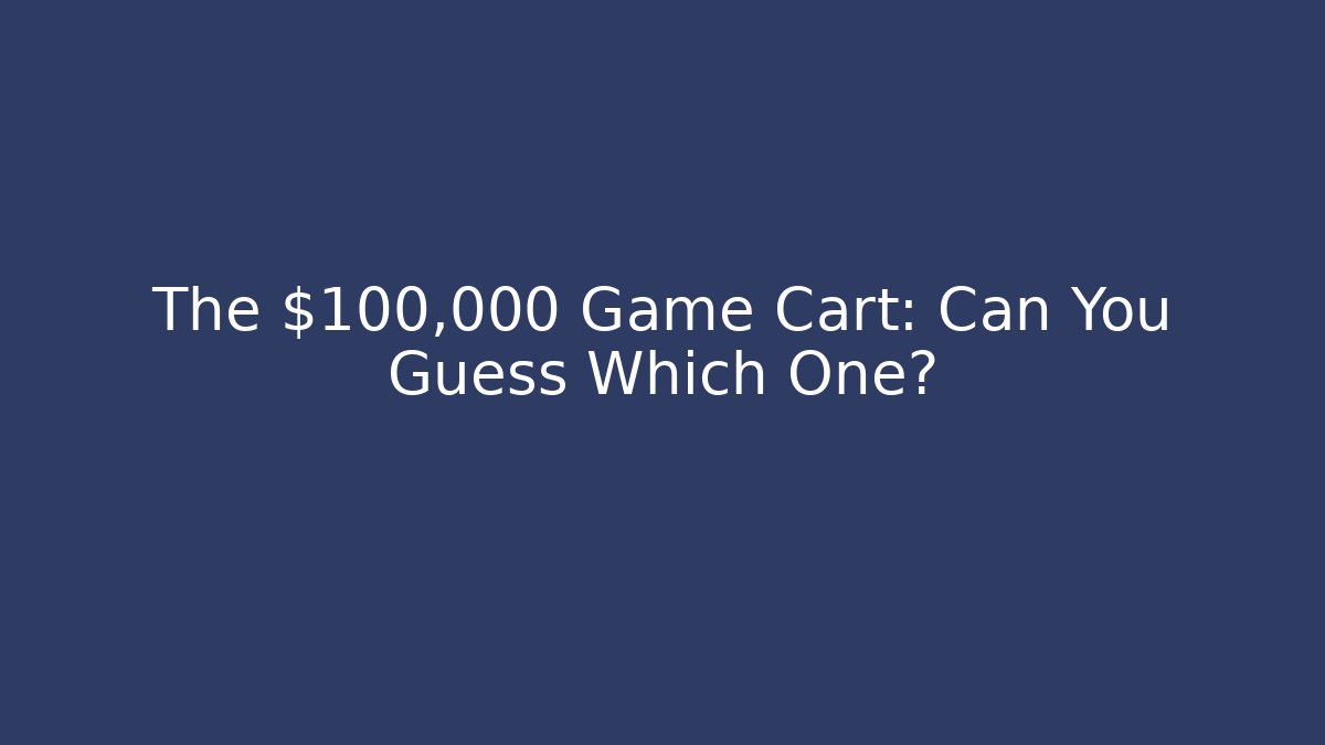 The $100,000 Game Cart: Can You Guess Which One?