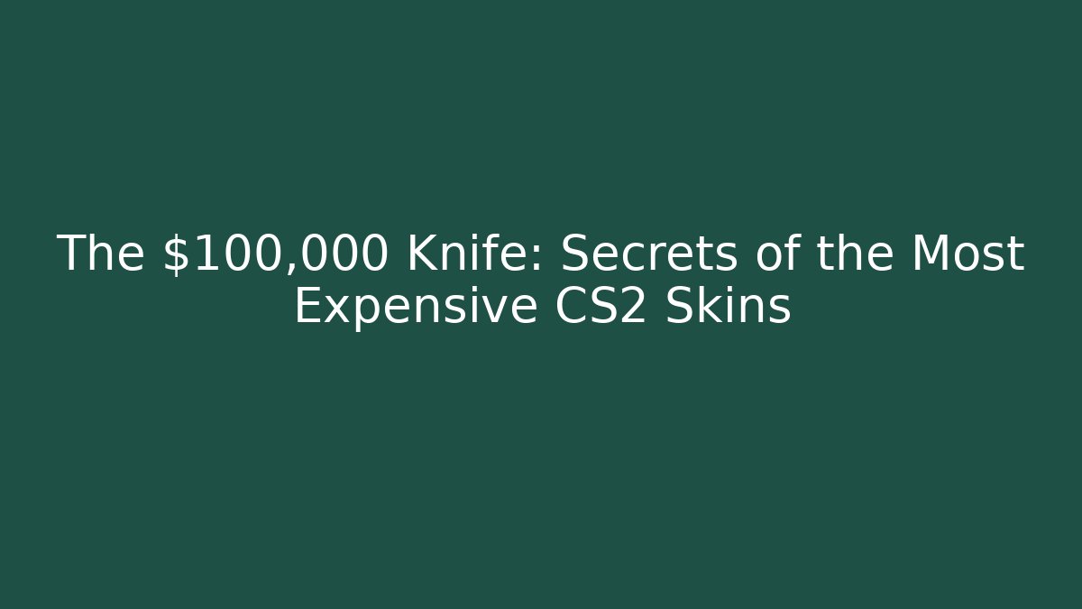 The $100,000 Knife: Secrets of the Most Expensive CS2 Skins