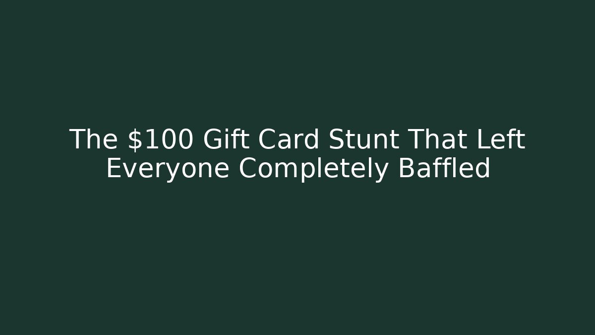 The $100 Gift Card Stunt That Left Everyone Completely Baffled