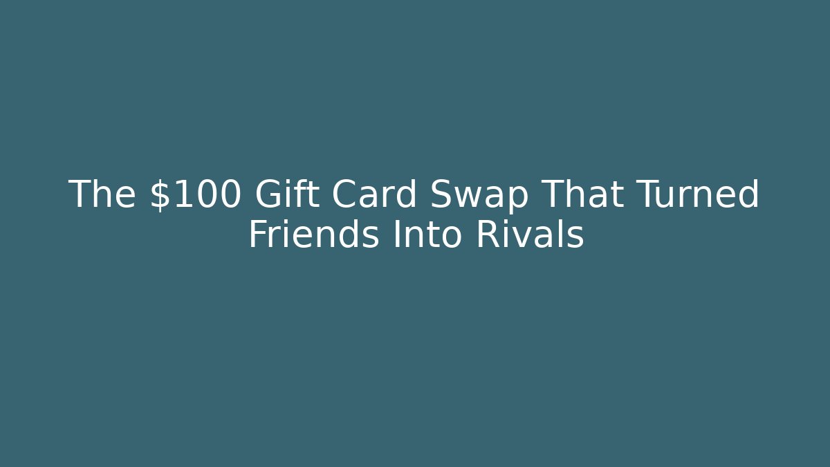 The $100 Gift Card Swap That Turned Friends Into Rivals