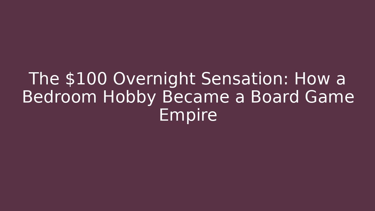The $100 Overnight Sensation: How a Bedroom Hobby Became a Board Game Empire