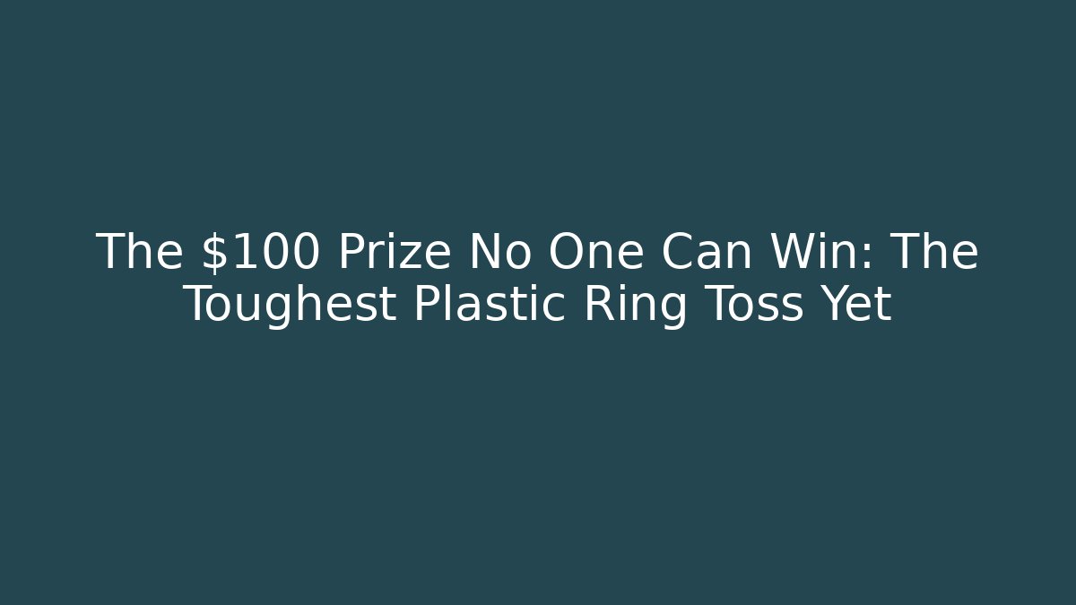 The $100 Prize No One Can Win: The Toughest Plastic Ring Toss Yet