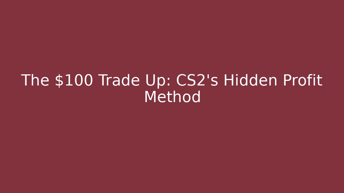 The $100 Trade Up: CS2's Hidden Profit Method