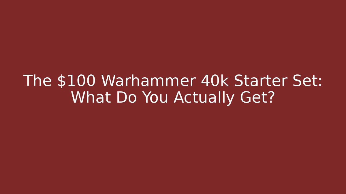 The $100 Warhammer 40k Starter Set: What Do You Actually Get?