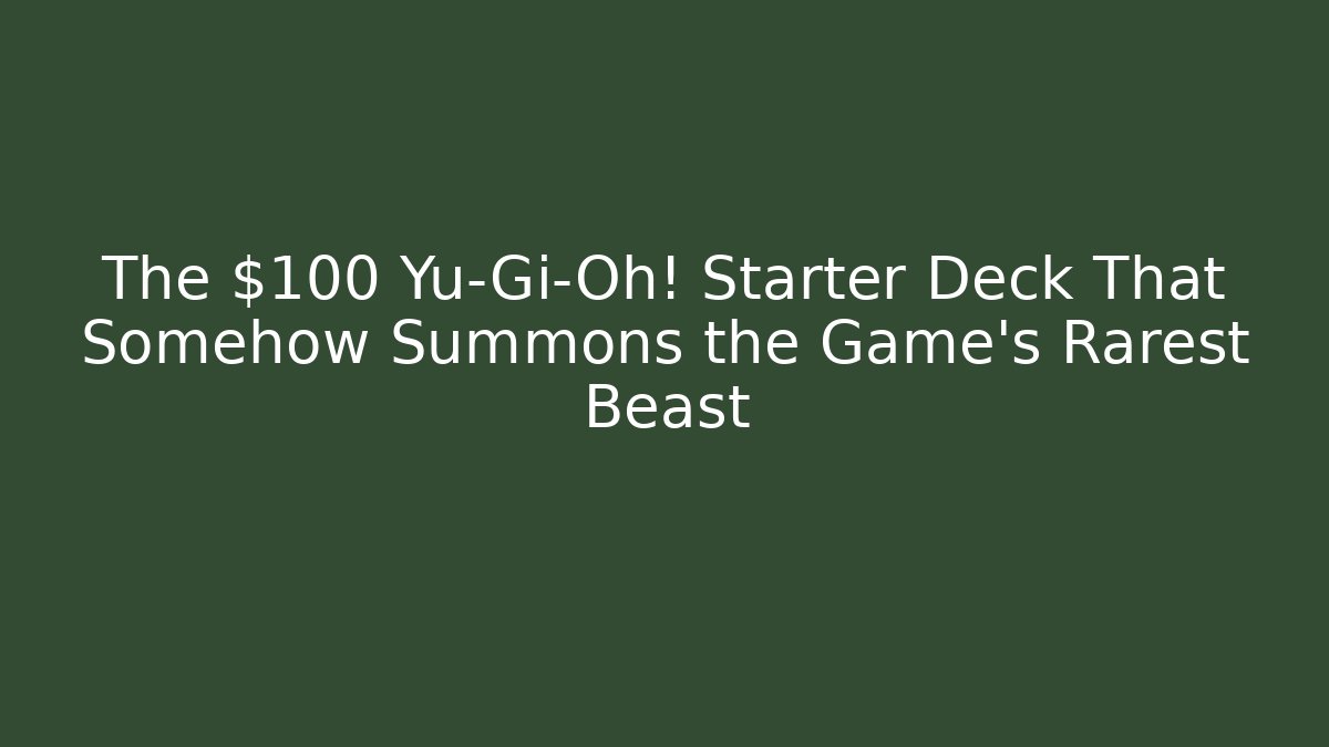 The $100 Yu-Gi-Oh! Starter Deck That Somehow Summons the Game's Rarest Beast