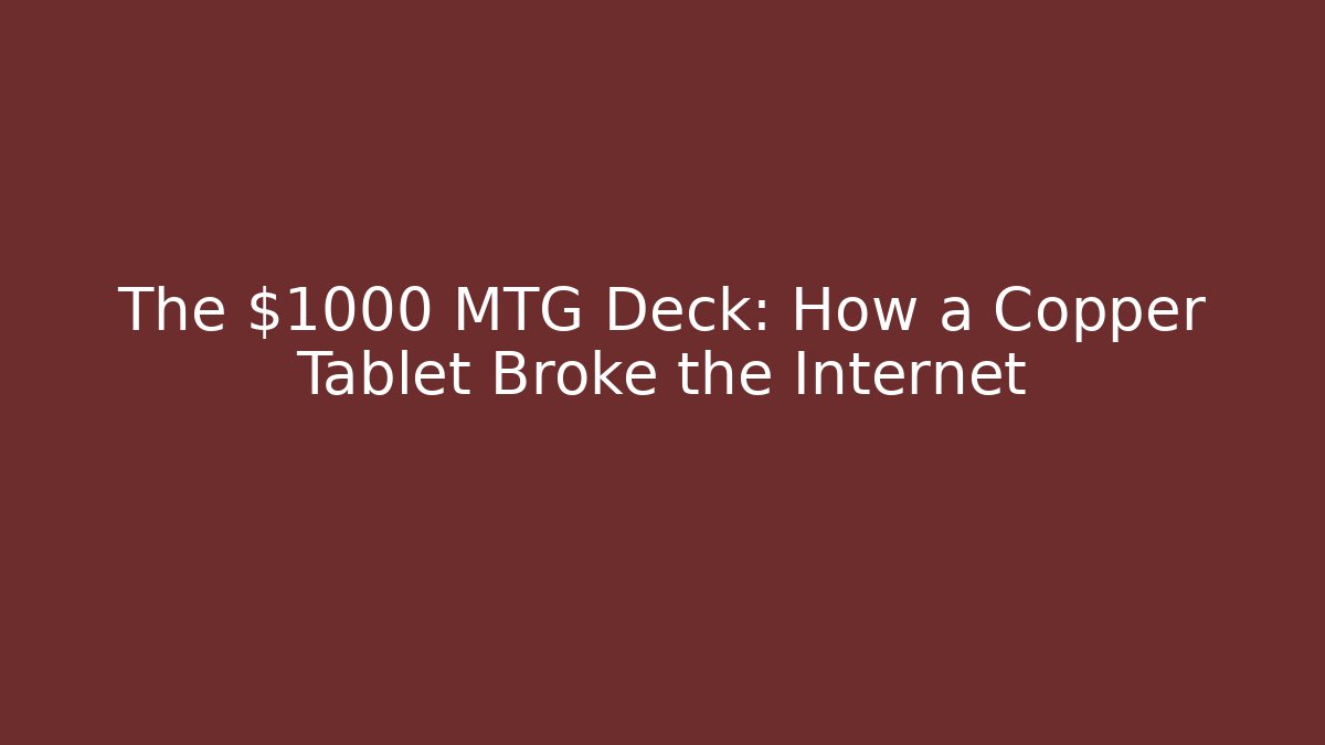 The $1000 MTG Deck: How a Copper Tablet Broke the Internet