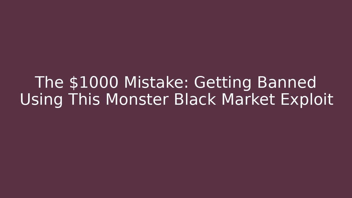The $1000 Mistake: Getting Banned Using This Monster Black Market Exploit - Create More Assets