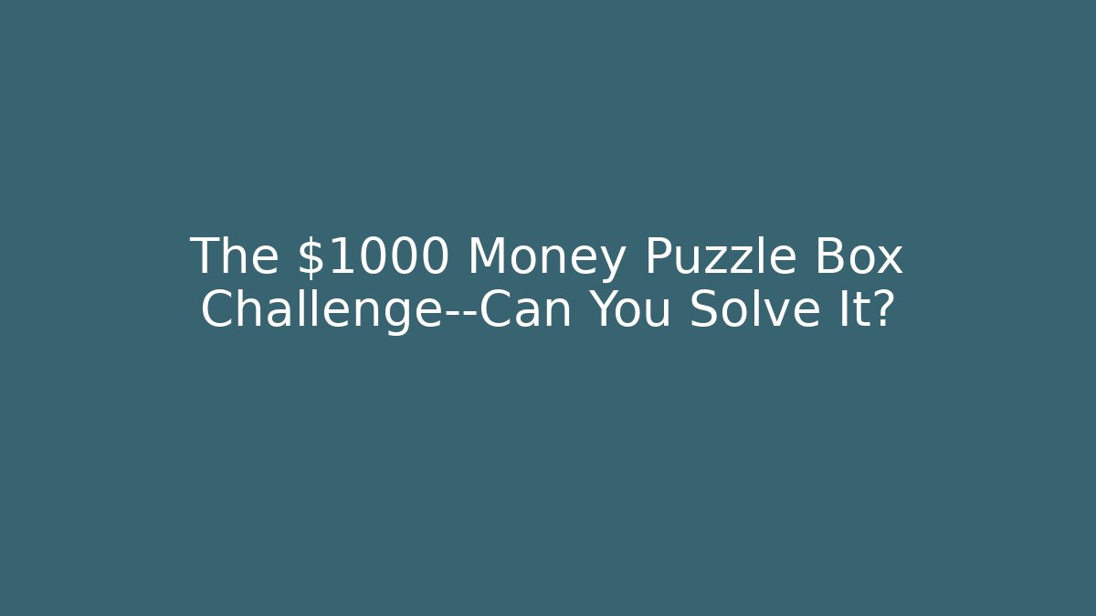 The $1000 Money Puzzle Box Challenge—Can You Solve It?