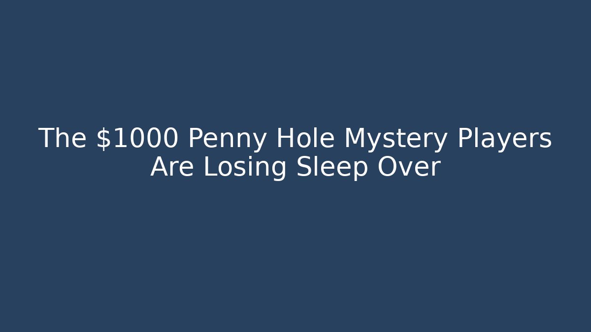The $1000 Penny Hole Mystery Players Are Losing Sleep Over