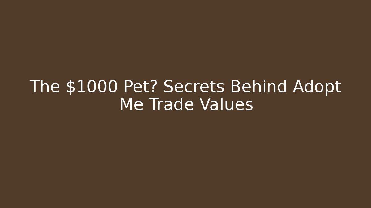 The $1000 Pet? Secrets Behind Adopt Me Trade Values - Create More Assets
