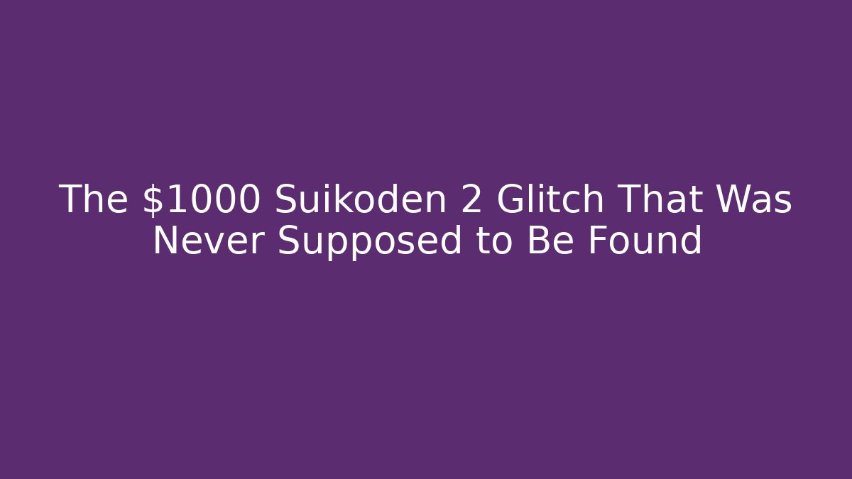 The $1000 Suikoden 2 Glitch That Was Never Supposed to Be Found