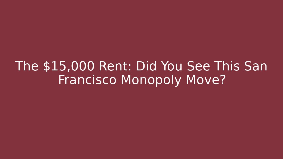 The $15,000 Rent: Did You See This San Francisco Monopoly Move?