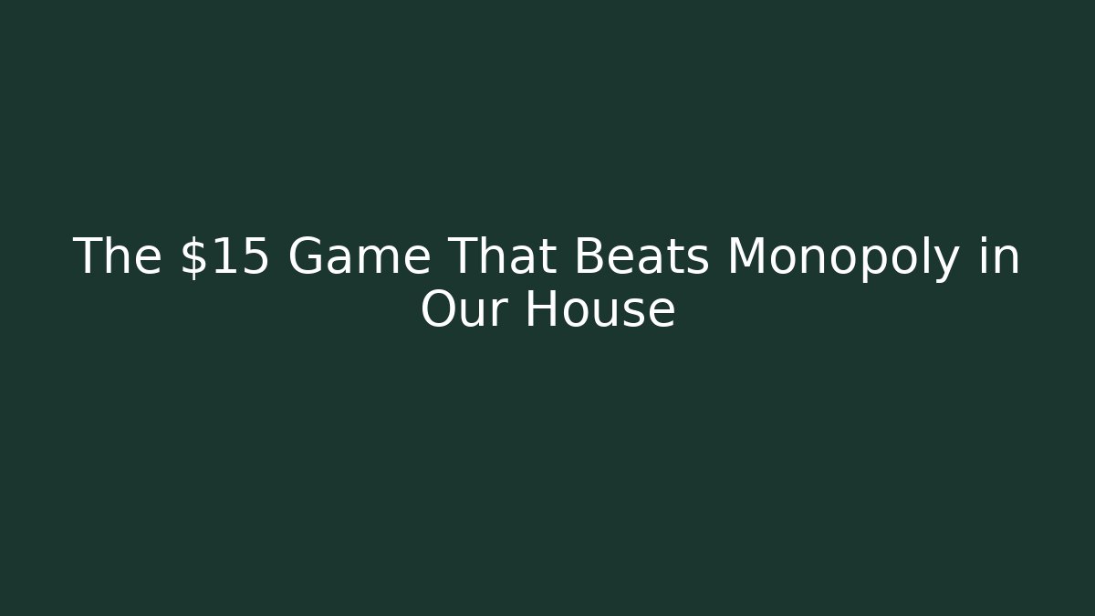 The $15 Game That Beats Monopoly in Our House
