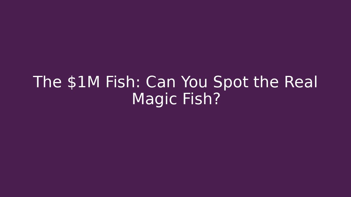 The $1M Fish: Can You Spot the Real Magic Fish? - Create More Assets