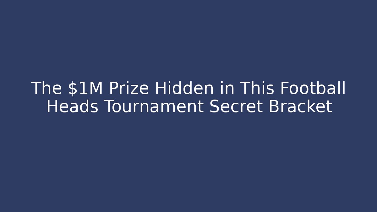 The $1M Prize Hidden in This Football Heads Tournament Secret Bracket