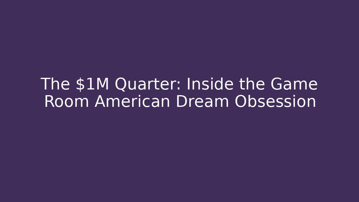 The $1M Quarter: Inside the Game Room American Dream Obsession