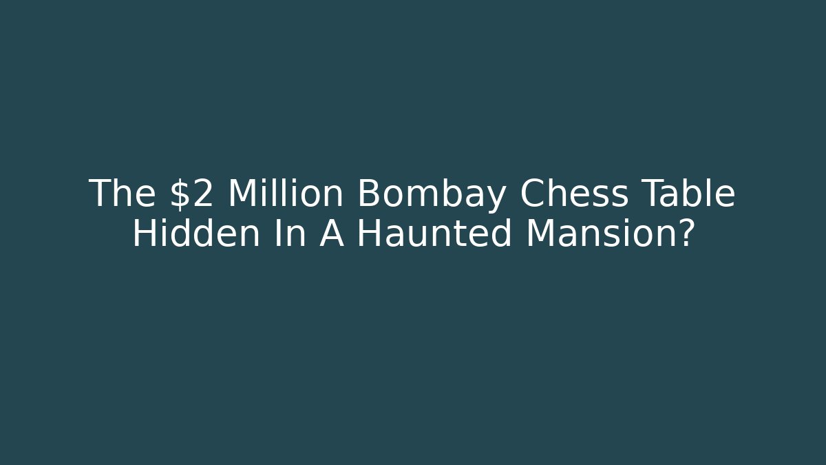 The $2 Million Bombay Chess Table Hidden In A Haunted Mansion?