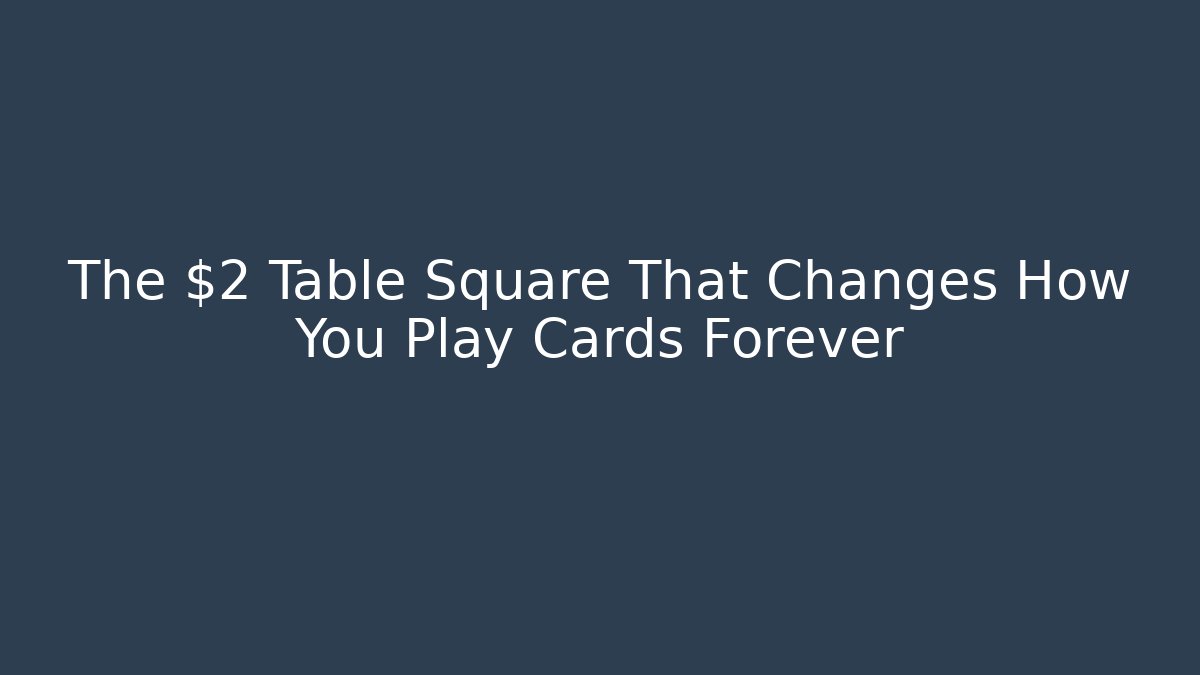The $2 Table Square That Changes How You Play Cards Forever - Create More Assets