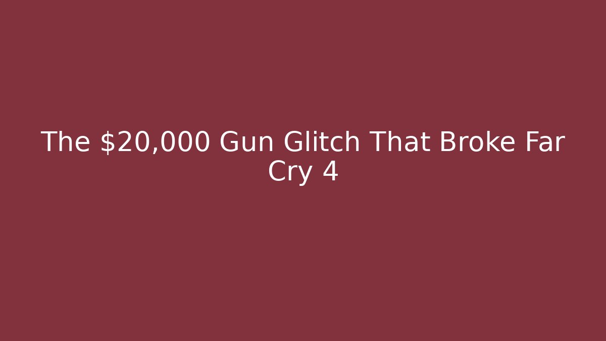 The $20,000 Gun Glitch That Broke Far Cry 4