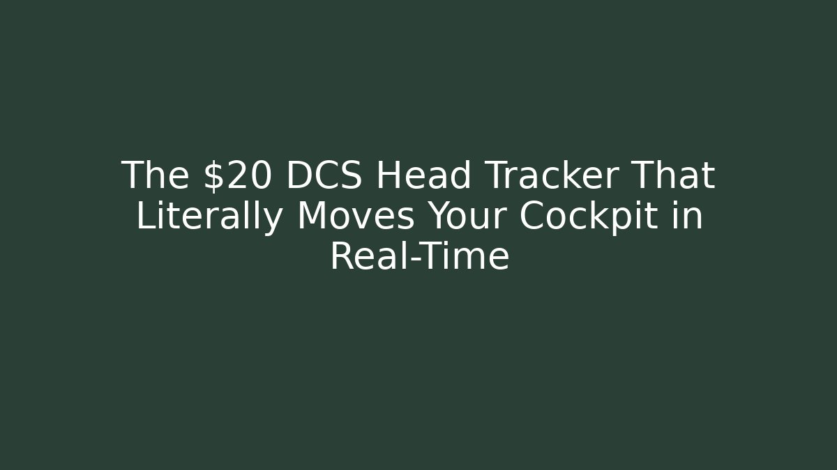 The $20 DCS Head Tracker That Literally Moves Your Cockpit in Real-Time