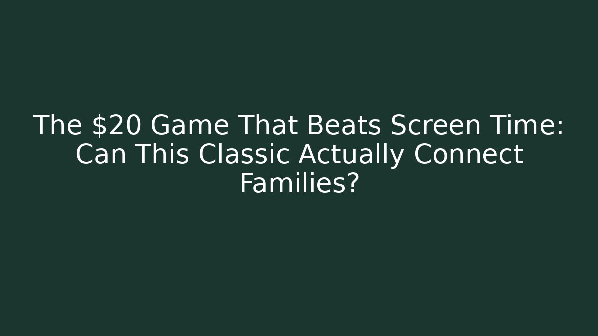 The $20 Game That Beats Screen Time: Can This Classic Actually Connect Families?