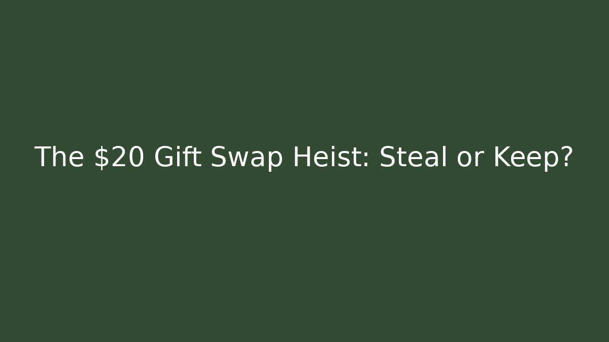 The $20 Gift Swap Heist: Steal or Keep?
