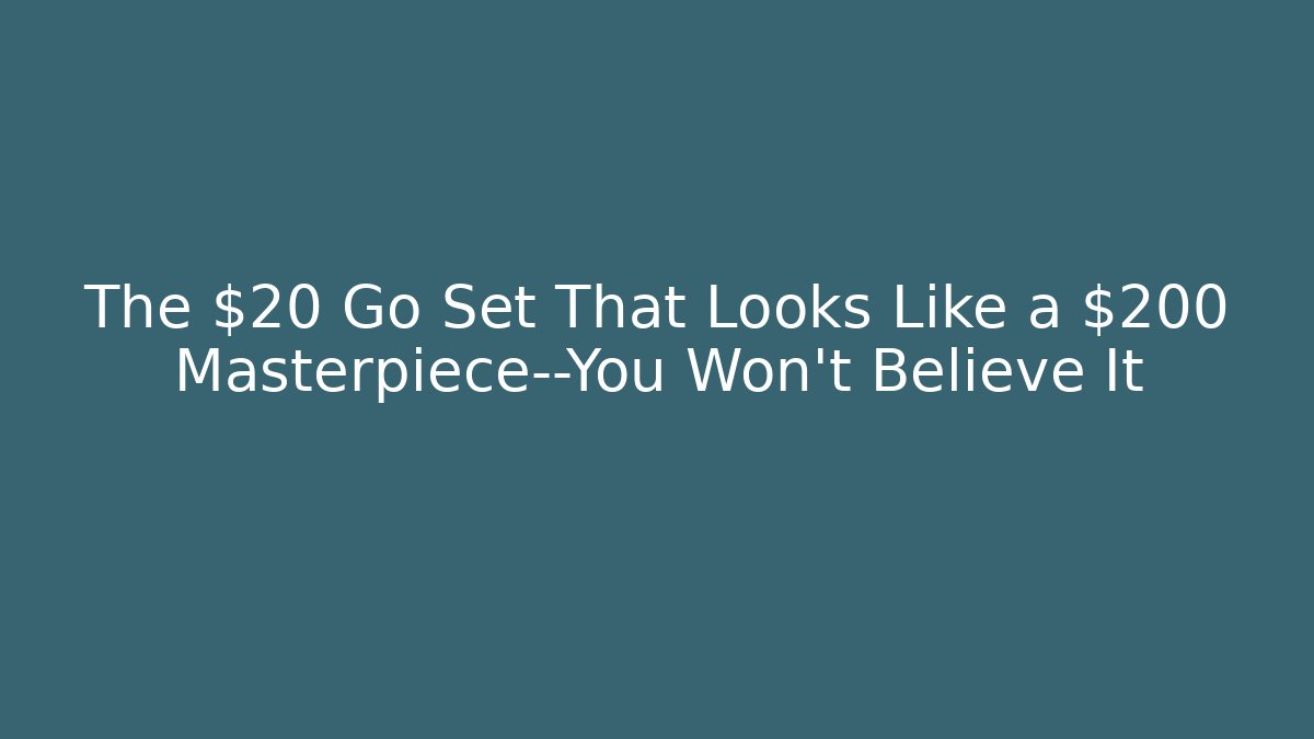 The $20 Go Set That Looks Like a $200 Masterpiece—You Won't Believe It