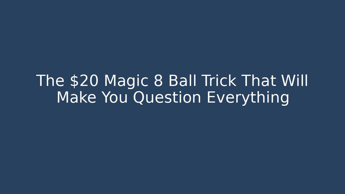 The $20 Magic 8 Ball Trick That Will Make You Question Everything