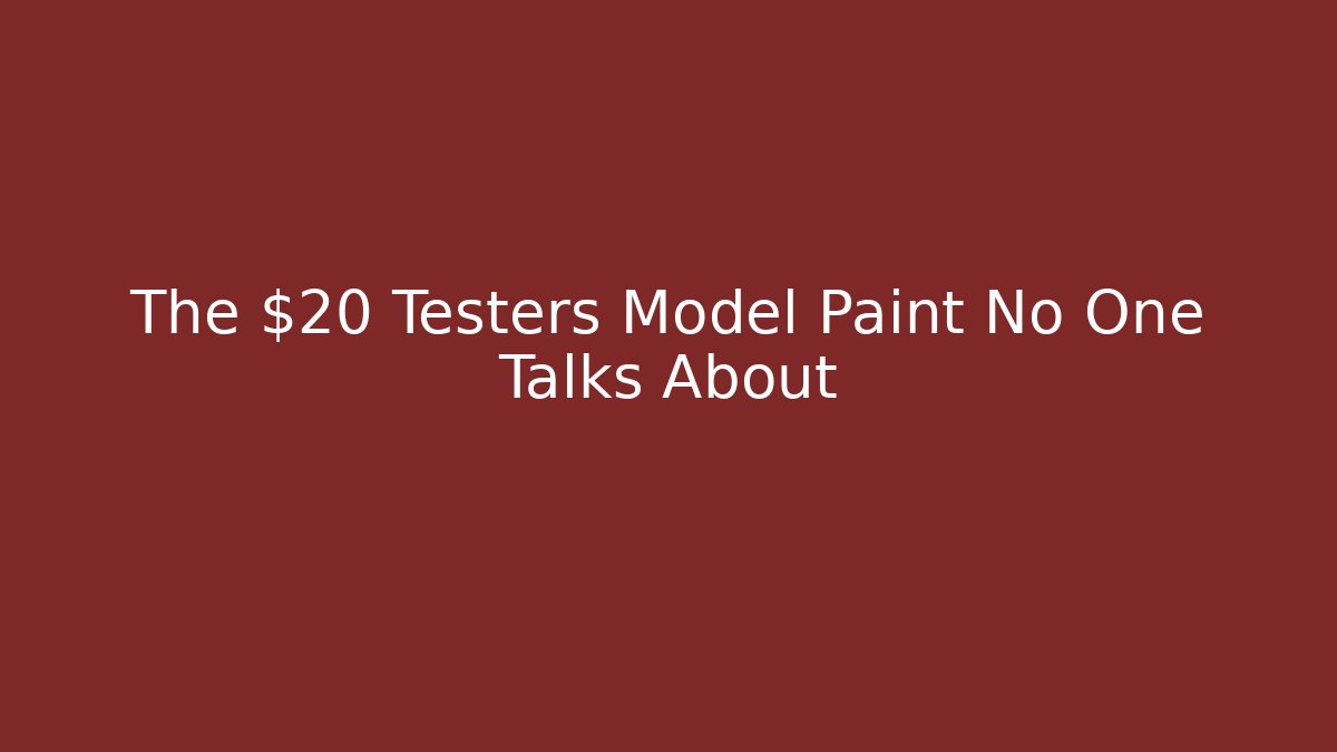 The $20 Testers Model Paint No One Talks About
