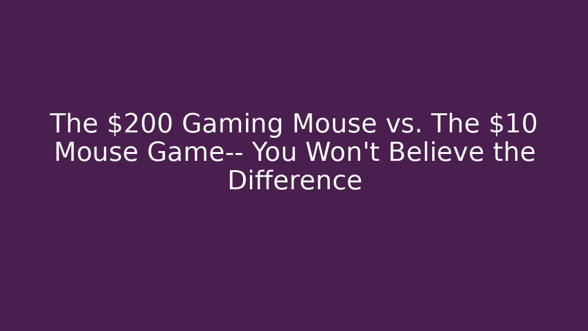 The $200 Gaming Mouse vs. The $10 Mouse Game— You Won't Believe the Difference
