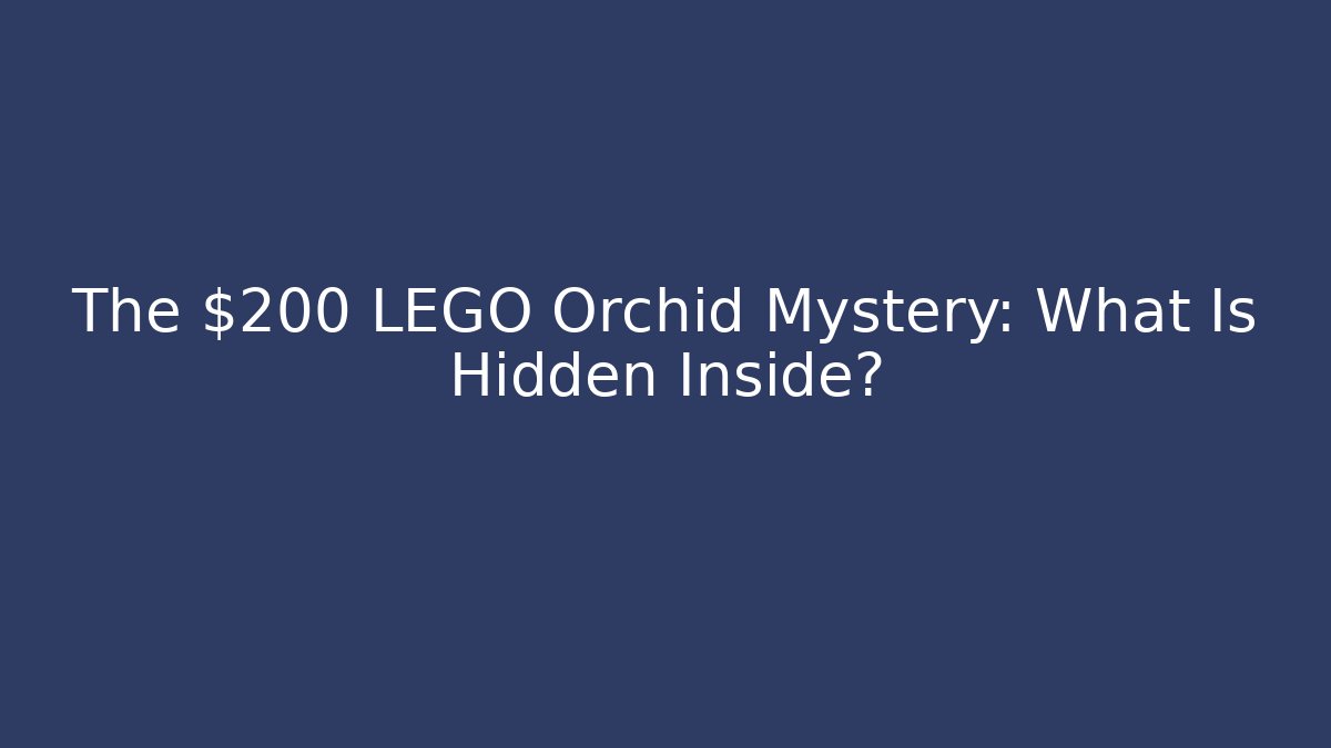 The $200 LEGO Orchid Mystery: What Is Hidden Inside?