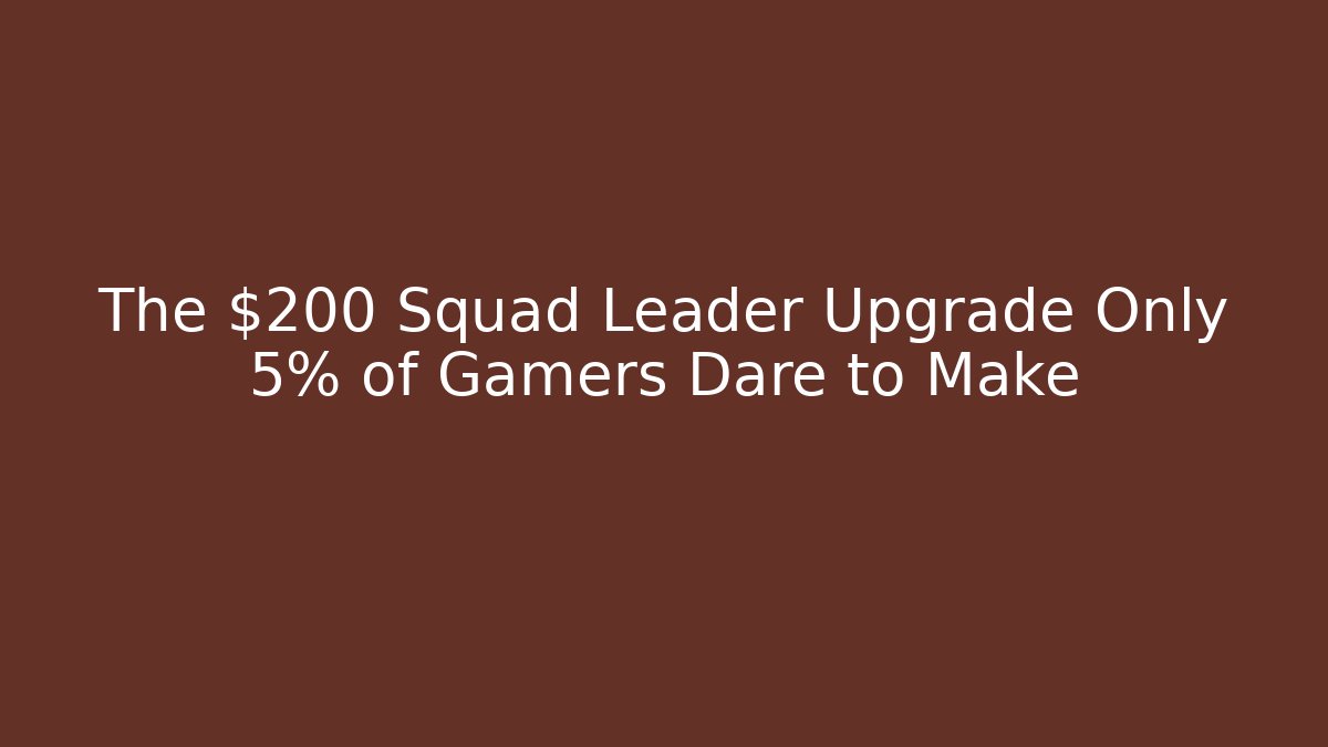 The $200 Squad Leader Upgrade Only 5% of Gamers Dare to Make