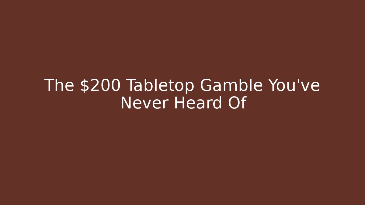 The $200 Tabletop Gamble You've Never Heard Of
